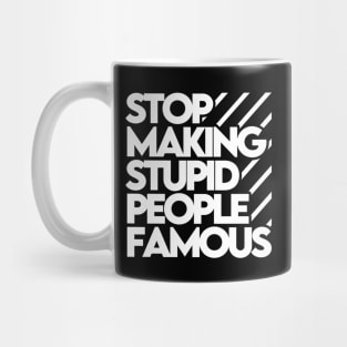 Stop Making Stupid People Famous Mug